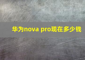 华为nova pro现在多少钱